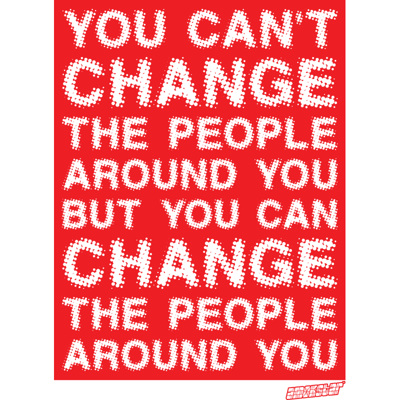You can’t change the people around you, but... You can’t change the people around you, but...