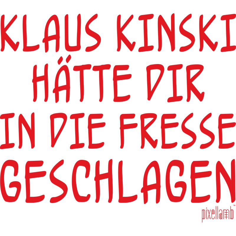 Klaus Kinski hätte dir in die Fresse geschlagen Klaus Kinski hätte dir in die Fresse geschlagen